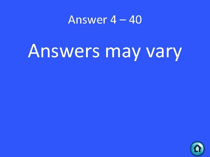 Answer 4 – 40 Answers may vary 
