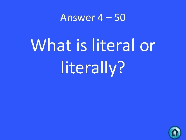 Answer 4 – 50 What is literal or literally? 