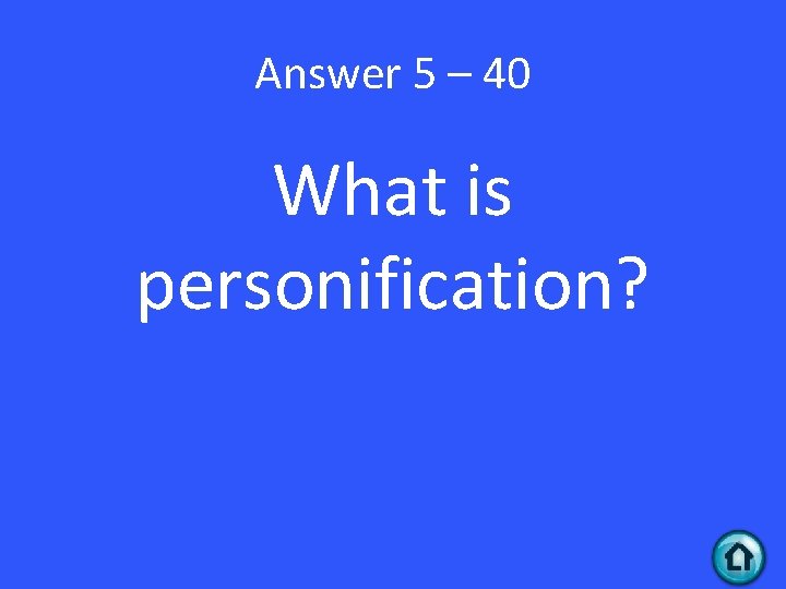 Answer 5 – 40 What is personification? 