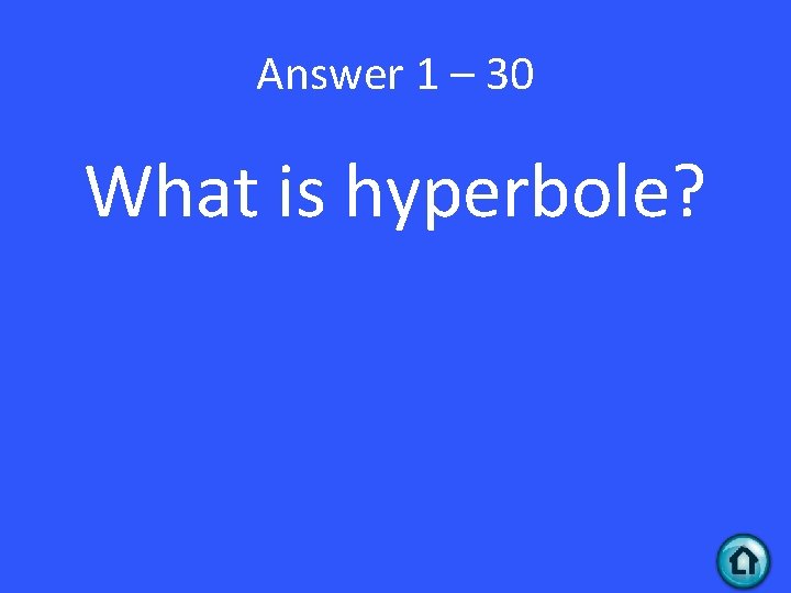 Answer 1 – 30 What is hyperbole? 