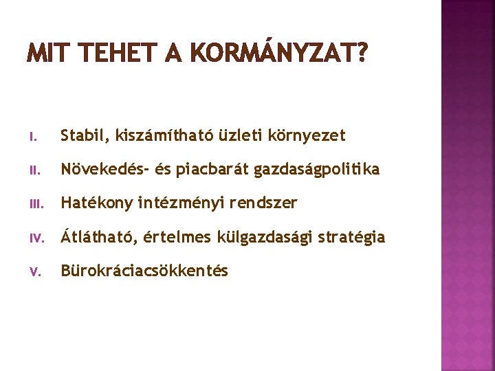 MIT TEHET A KORMÁNYZAT? I. Stabil, kiszámítható üzleti környezet II. Növekedés- és piacbarát gazdaságpolitika