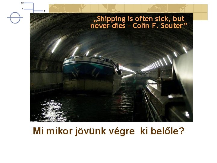 „Shipping is often sick, but never dies – Colin F. Souter” Mi mikor jövünk