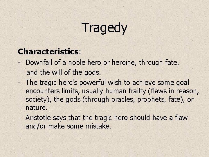 Tragedy Characteristics: - Downfall of a noble hero or heroine, through fate, and the