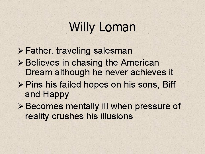 Willy Loman Ø Father, traveling salesman Ø Believes in chasing the American Dream although
