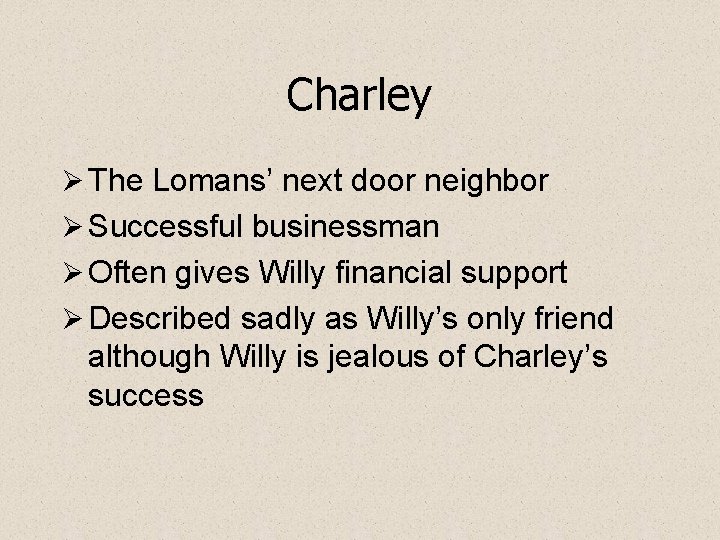 Charley Ø The Lomans’ next door neighbor Ø Successful businessman Ø Often gives Willy