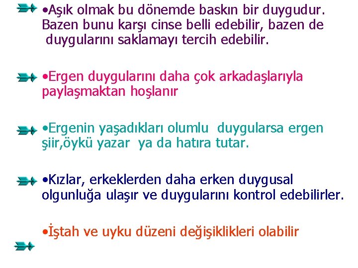  • Aşık olmak bu dönemde baskın bir duygudur. Bazen bunu karşı cinse belli