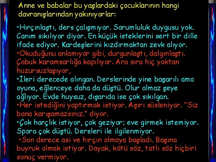 Anne ve babalar bu yaşlardaki çocuklarının hangi davranışlarından yakınıyorlar: • Hırçınlaştı, ders çalışmıyor. Sorumluluk