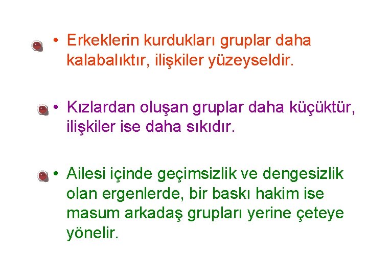  • Erkeklerin kurdukları gruplar daha kalabalıktır, ilişkiler yüzeyseldir. • Kızlardan oluşan gruplar daha