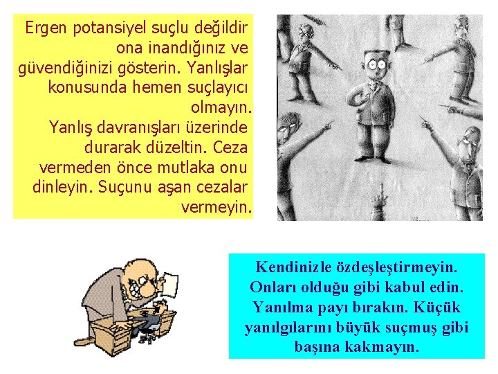 Ergen potansiyel suçlu değildir ona inandığınız ve güvendiğinizi gösterin. Yanlışlar konusunda hemen suçlayıcı olmayın.