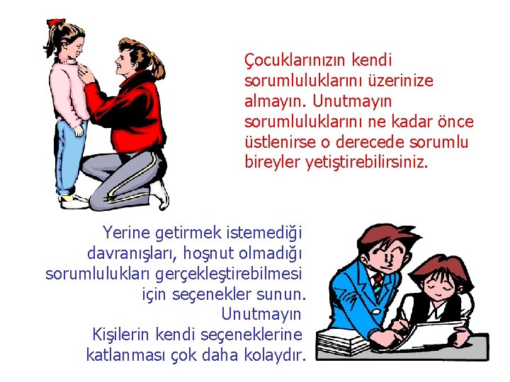 Çocuklarınızın kendi sorumluluklarını üzerinize almayın. Unutmayın sorumluluklarını ne kadar önce üstlenirse o derecede sorumlu