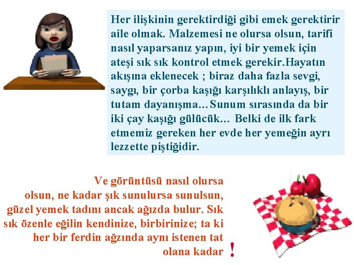 Her ilişkinin gerektirdiği gibi emek gerektirir aile olmak. Malzemesi ne olursa olsun, tarifi nasıl
