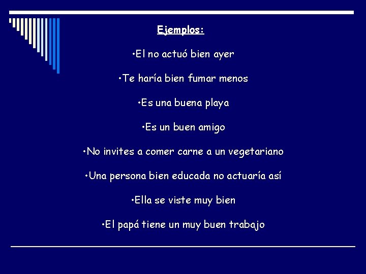 Ejemplos: • El no actuó bien ayer • Te haría bien fumar menos •