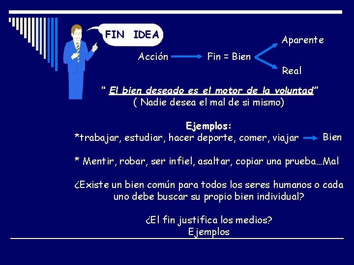 FIN IDEA Acción Aparente Fin = Bien Real “ El bien deseado es el