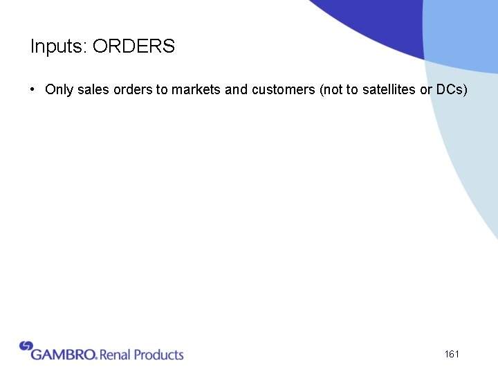 Inputs: ORDERS • Only sales orders to markets and customers (not to satellites or