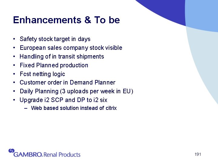 Enhancements & To be • • Safety stock target in days European sales company