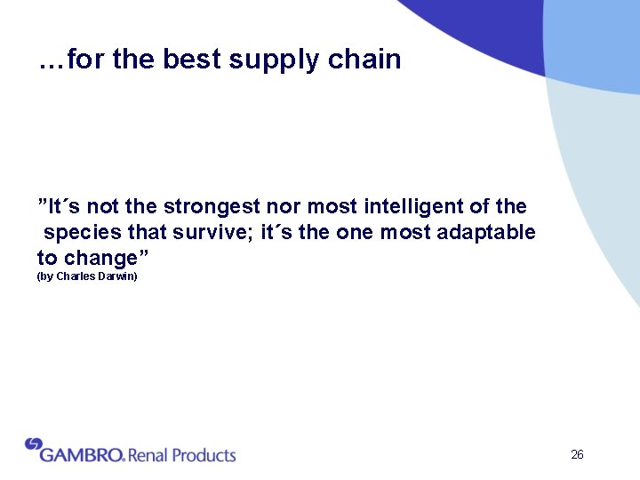 …for the best supply chain ”It´s not the strongest nor most intelligent of the