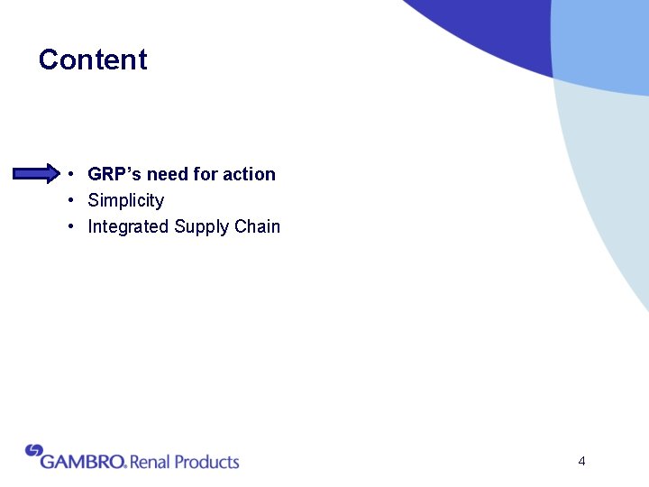 Content • GRP’s need for action • Simplicity • Integrated Supply Chain 4 