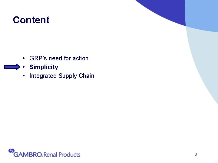 Content • GRP’s need for action • Simplicity • Integrated Supply Chain 8 