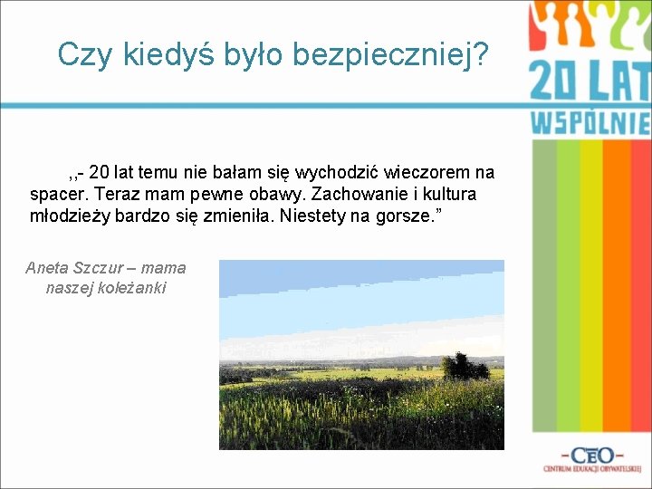 Czy kiedyś było bezpieczniej? , , - 20 lat temu nie bałam się wychodzić