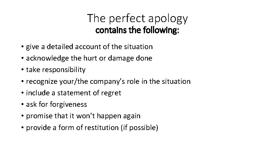 The perfect apology contains the following: • give a detailed account of the situation