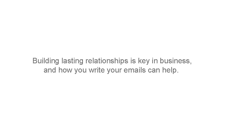 Building lasting relationships is key in business, and how you write your emails can