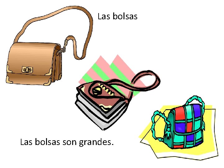 Las bolsas son grandes. 