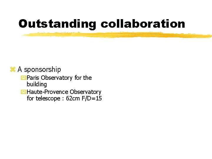 Outstanding collaboration z A sponsorship y Paris Observatory for the building y Haute-Provence Observatory