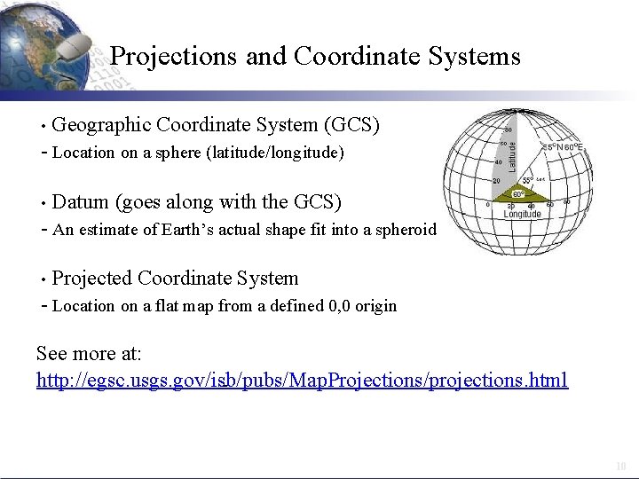 Projections and Coordinate Systems • Geographic Coordinate System (GCS) - Location on a sphere