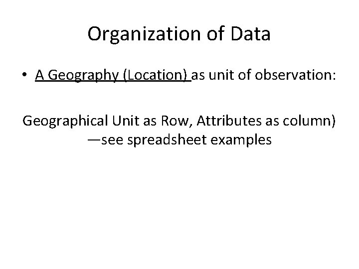Organization of Data • A Geography (Location) as unit of observation: Geographical Unit as