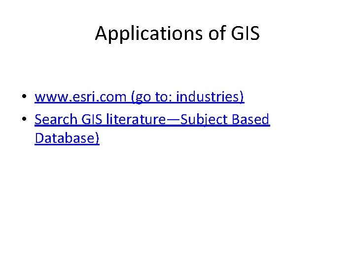 Applications of GIS • www. esri. com (go to: industries) • Search GIS literature—Subject