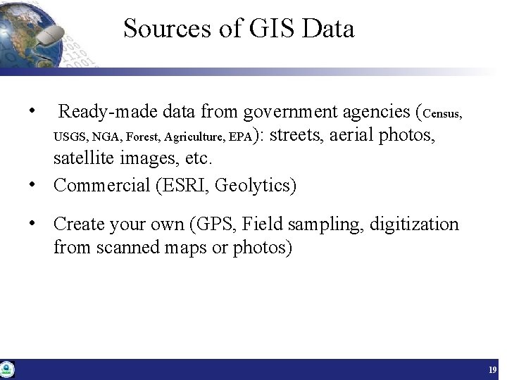 Sources of GIS Data • Ready-made data from government agencies (Census, USGS, NGA, Forest,