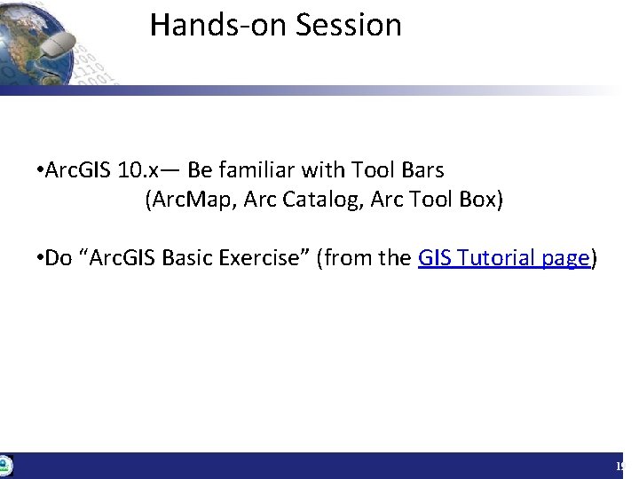 Hands-on Session • Arc. GIS 10. x— Be familiar with Tool Bars (Arc. Map,