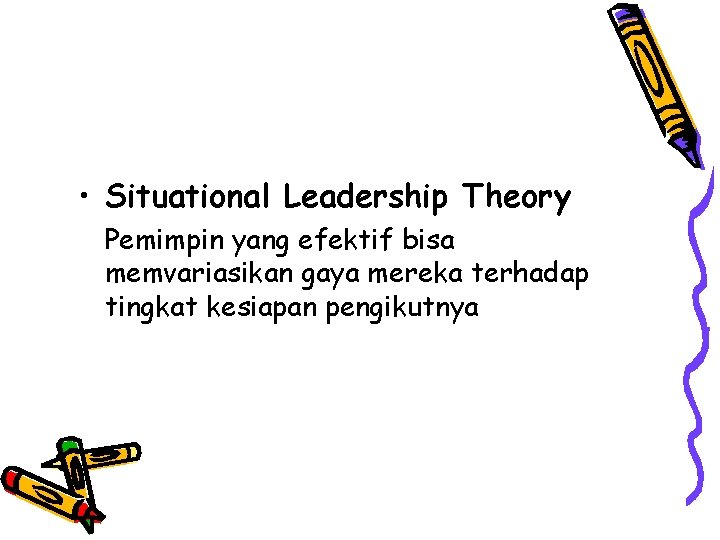 • Situational Leadership Theory Pemimpin yang efektif bisa memvariasikan gaya mereka terhadap tingkat