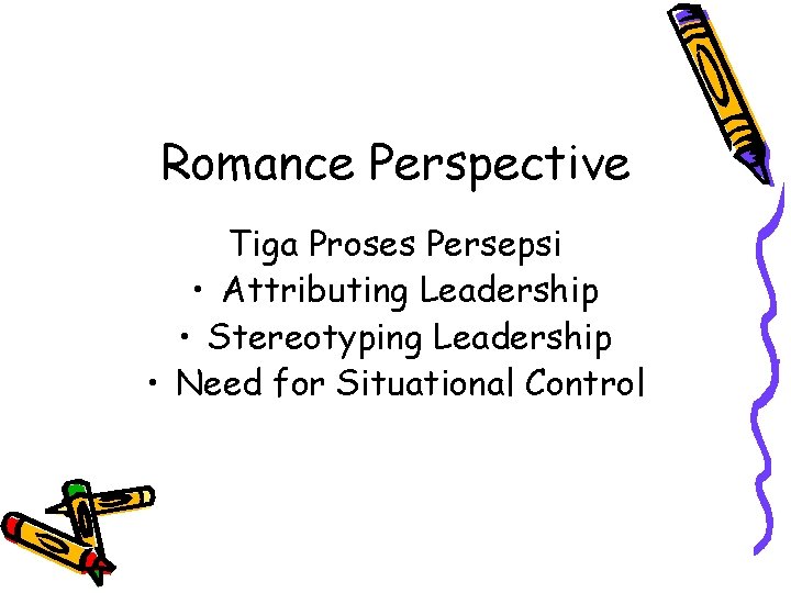 Romance Perspective Tiga Proses Persepsi • Attributing Leadership • Stereotyping Leadership • Need for