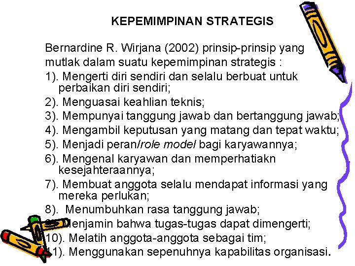 KEPEMIMPINAN STRATEGIS Bernardine R. Wirjana (2002) prinsip-prinsip yang mutlak dalam suatu kepemimpinan strategis :