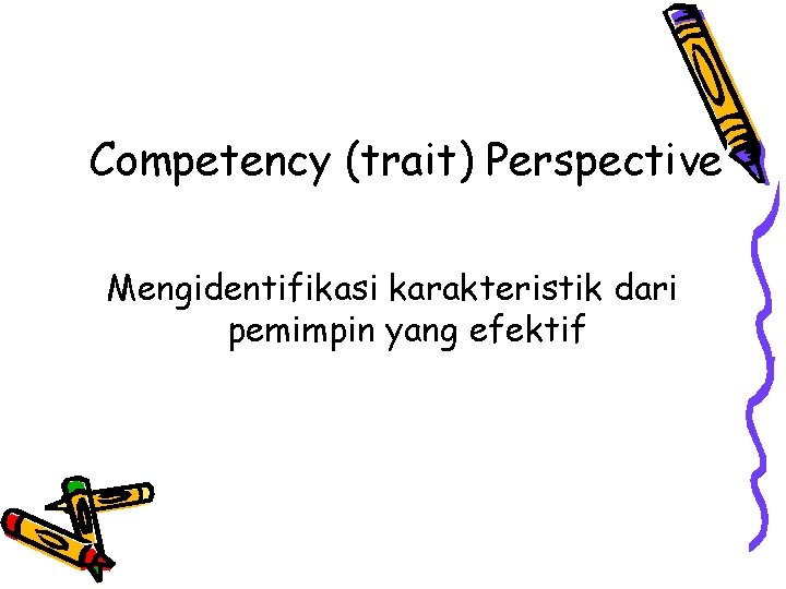 Competency (trait) Perspective Mengidentifikasi karakteristik dari pemimpin yang efektif 