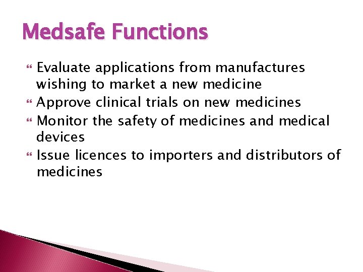 Medsafe Functions Evaluate applications from manufactures wishing to market a new medicine Approve clinical