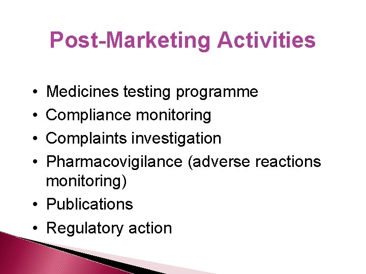 Post-Marketing Activities • • Medicines testing programme Compliance monitoring Complaints investigation Pharmacovigilance (adverse reactions