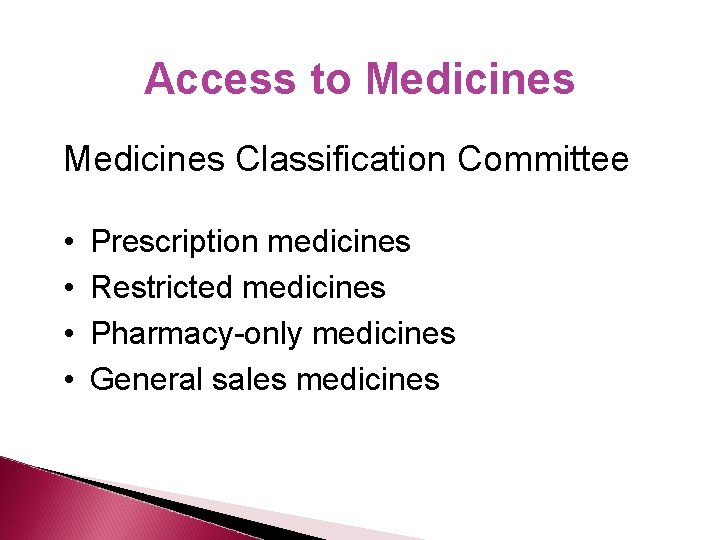 Access to Medicines Classification Committee • • Prescription medicines Restricted medicines Pharmacy-only medicines General