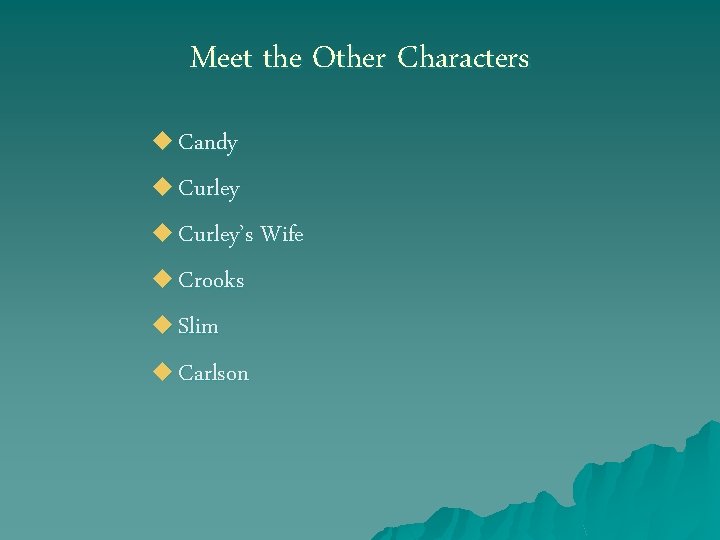 Meet the Other Characters u Candy u Curley’s Wife u Crooks u Slim u