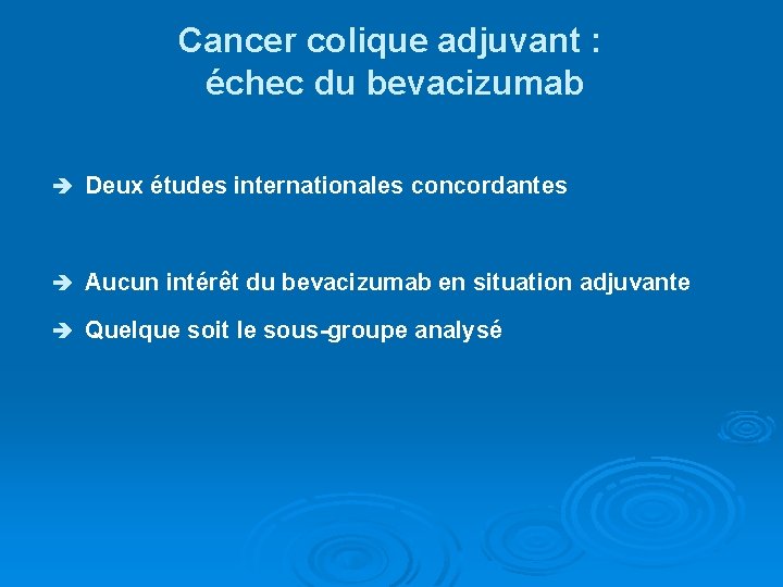 Cancer colique adjuvant : échec du bevacizumab è Deux études internationales concordantes è Aucun