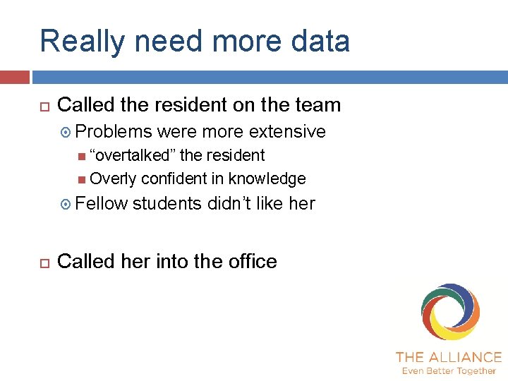 Really need more data Called the resident on the team Problems were more extensive
