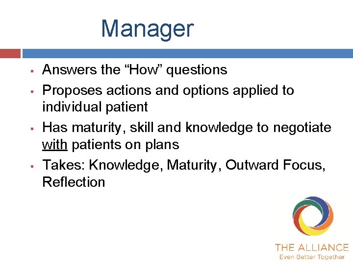 Manager § § Answers the “How” questions Proposes actions and options applied to individual