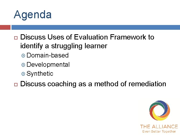 Agenda Discuss Uses of Evaluation Framework to identify a struggling learner Domain-based Developmental Synthetic