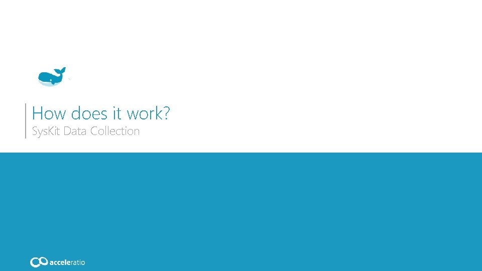 How does it work? Sys. Kit Data Collection 