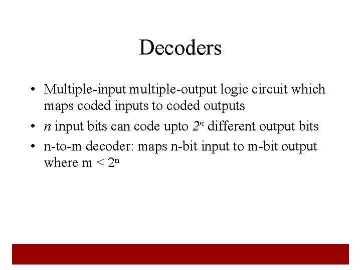 Decoders • Multiple-input multiple-output logic circuit which maps coded inputs to coded outputs • Decoders • Multiple-input multiple-output logic circuit which maps coded inputs to coded outputs •