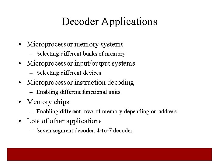 Decoder Applications • Microprocessor memory systems – Selecting different banks of memory • Microprocessor Decoder Applications • Microprocessor memory systems – Selecting different banks of memory • Microprocessor