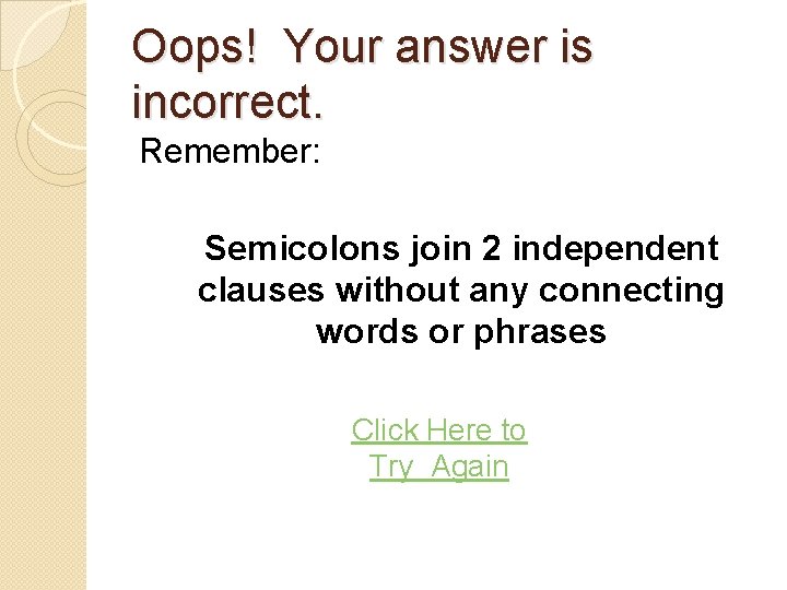 Oops! Your answer is incorrect. Remember: Semicolons join 2 independent clauses without any connecting