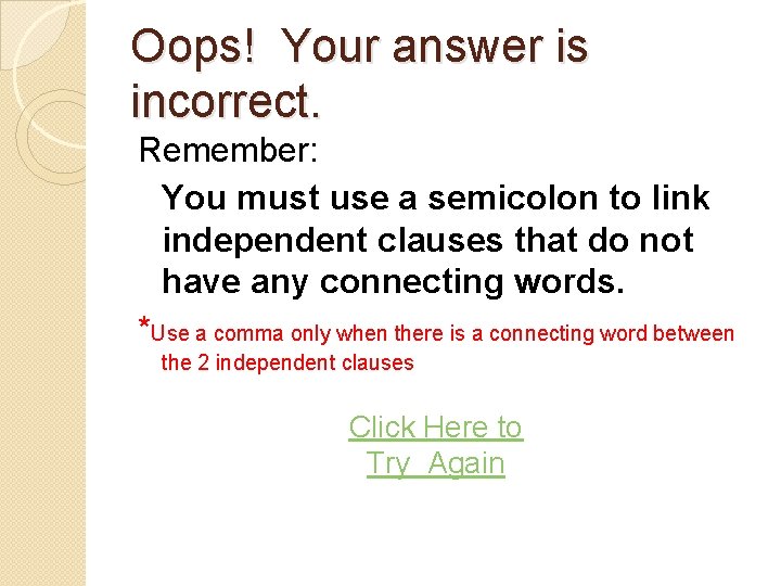 Oops! Your answer is incorrect. Remember: You must use a semicolon to link independent