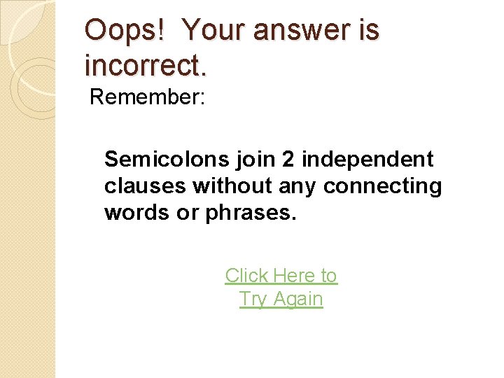 Oops! Your answer is incorrect. Remember: Semicolons join 2 independent clauses without any connecting